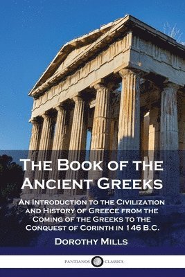 Dorothy Mills - The Book of the Ancient Greeks: An Introduction to the Civilization and History of Greece from the Coming of the Greeks to the Conquest of Corinth in, Häftad. Tillgänglighet: Lägg i varukorg