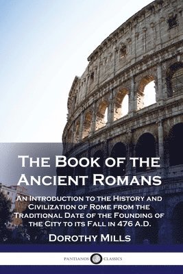 Dorothy Mills - The Book of the Ancient Romans: An Introduction to the History and Civilization of Rome from the Traditional Date of the Founding of the City to its F, Häftad. Tillgänglighet: Lägg i varukorg