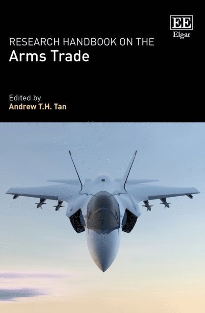 Andrew T.H. Tan - Research Handbook on the Arms Trade, E-bok