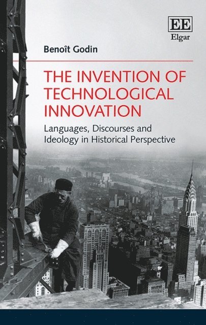 Benoit Godin - Invention of Technological Innovation, E-bok