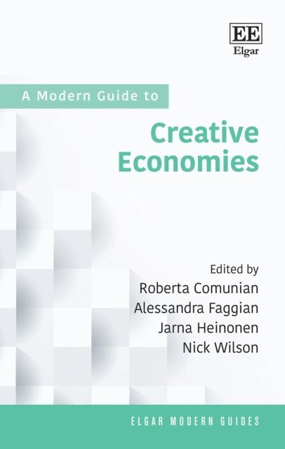 Nick Wilson, Jarna Heinonen, Alessandra Faggian, Roberta Comunian - Modern Guide to Creative Economies, E-bok
