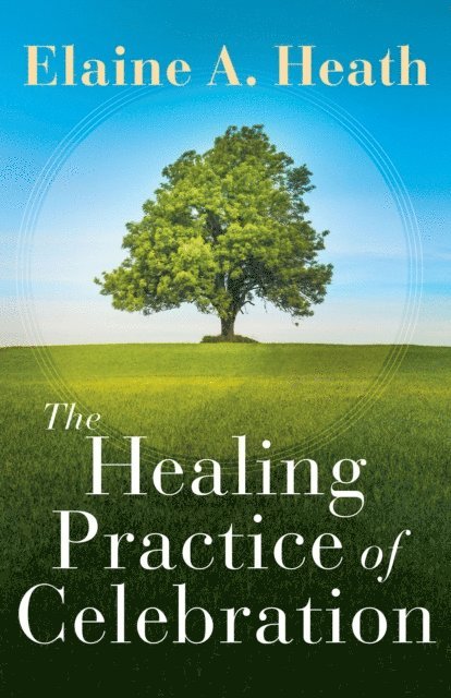 Elaine A. Heath - Healing Practice of Celebration, E-bok
