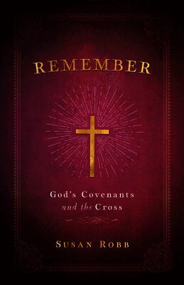 Susan Robb - Remember: God's Covenants And The Cross, Häftad