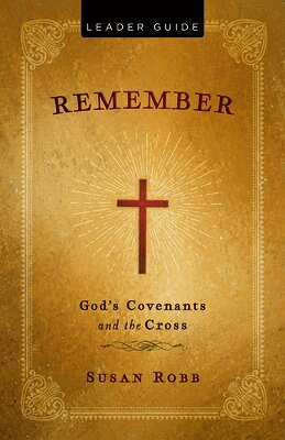 Susan Robb - Remember: God's Covenants And The Cross Leader Guide, Häftad
