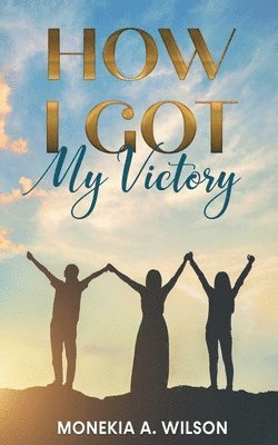 Monekia A Wilson - How I Got My Victory, Häftad