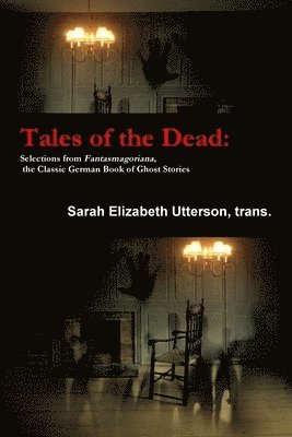 Sarah Elizabeth Utterson, trans. - Tales of the Dead: Selections from Fantasmagoriana, the Classic German Book of Ghost Stories, Häftad