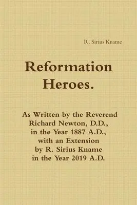 R. Sirius Kname - Reformation Heroes. As Written by the Reverend Richard Newton, D.D., in the Year 1887 A.D., with an Extension by R. Sirius Kname in the Year 2019 A.D., Häftad. Tillgänglighet: Lägg i varukorg