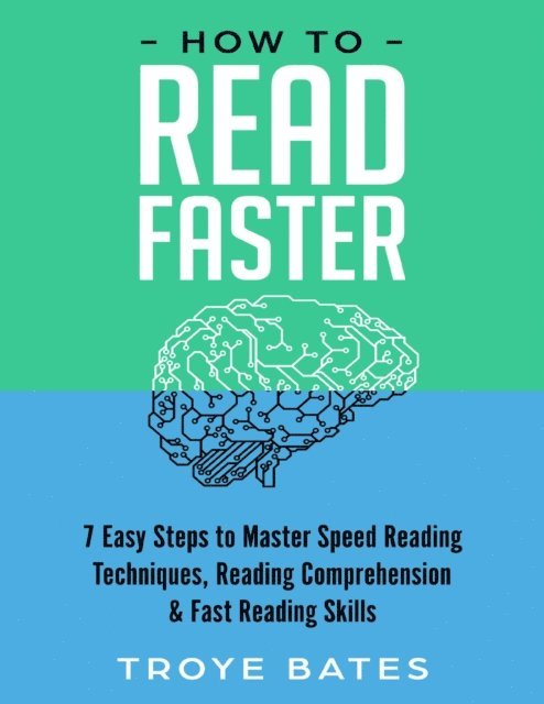 Troye Bates - How to Read Faster: 7 Easy Steps to Master Speed Reading Techniques, Reading Comprehension & Fast Reading Skills, E-bok