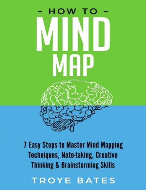 Troye Bates - How to Mind Map: 7 Easy Steps to Master Mind Mapping Techniques, Note-taking, Creative Thinking & Brainstorming Skills, E-bok