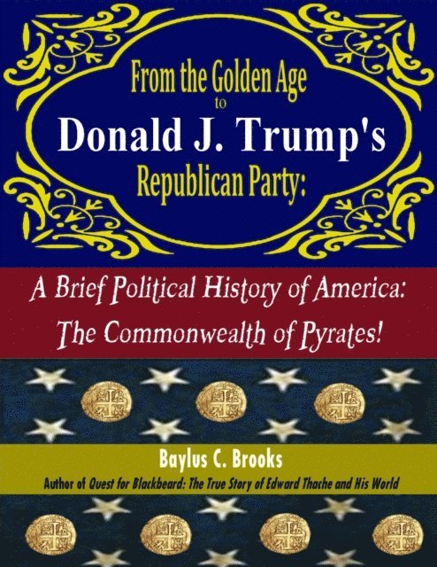 Baylus C. Brooks - From the Golden Age to Donald J. Trump's Republican Party, a Brief Political History of America: The Commonwealth of Pyrates, E-bok