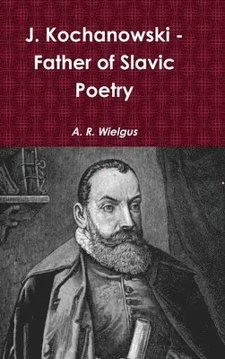 A. R. Wielgus - J. Kochanowski - Father of Slavic Poetry, Inbunden. Tillgänglighet: Lägg i varukorg