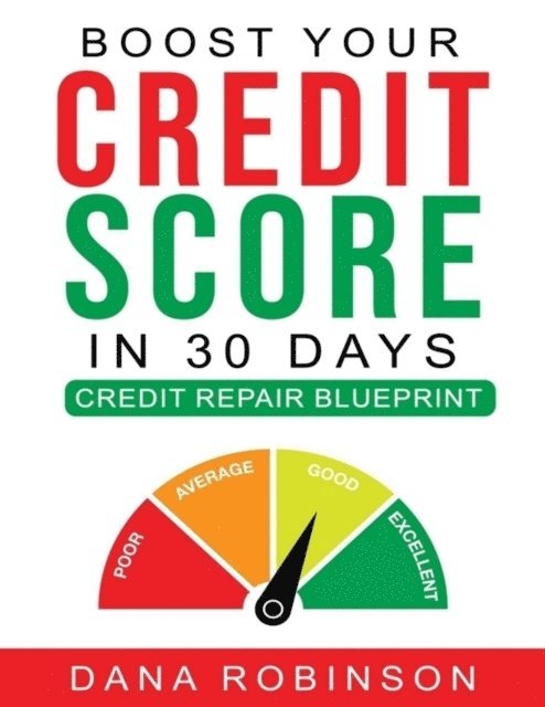 Dana Robinson - Boost Your Credit Score In 30 Days: Credit Repair Blueprint, E-bok