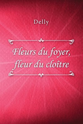Delly - Fleurs du foyer, fleur du cloître, Häftad. Tillgänglighet: Lägg i varukorg
