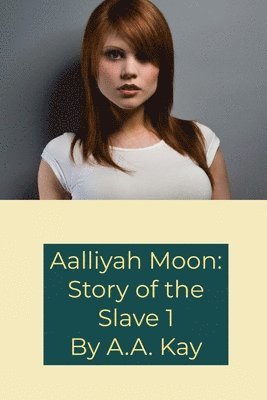 A.A. Kay - Aalliyah Moon: Story of the Slave 1, Häftad