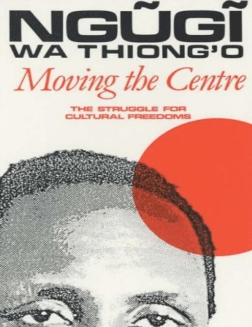 Ngugi Wa Thiong'o - Moving the Centre: The Struggle for Cultural Freedoms, E-bok
