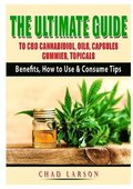 The Ultimate Guide to CBD Cannabidiol, Oils, Capsules, Gummies, Topicals