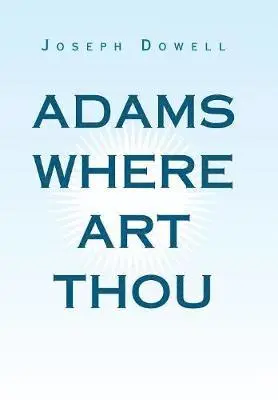 Joseph Dowell - Adams Where Art Thou, Inbunden. Tillgänglighet: Lägg i varukorg