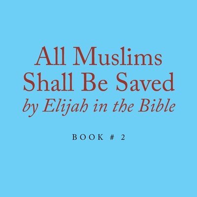 Elijah Alexander - All Muslims Shall Be Saved by Elijah in the Bible, Häftad