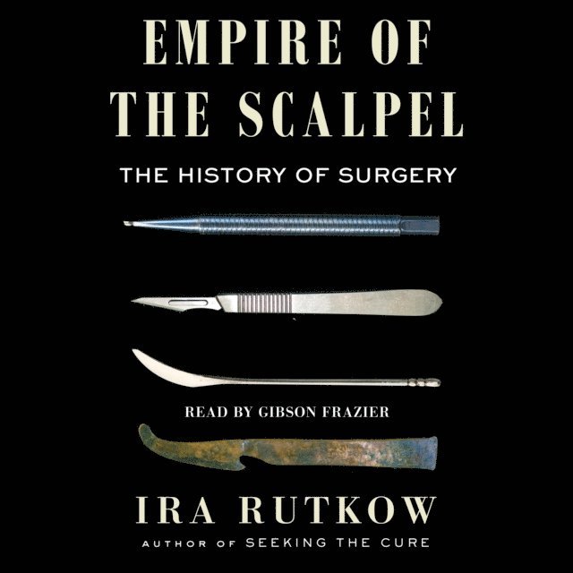Ira Rutkow - Empire of the Scalpel, Ljudbok