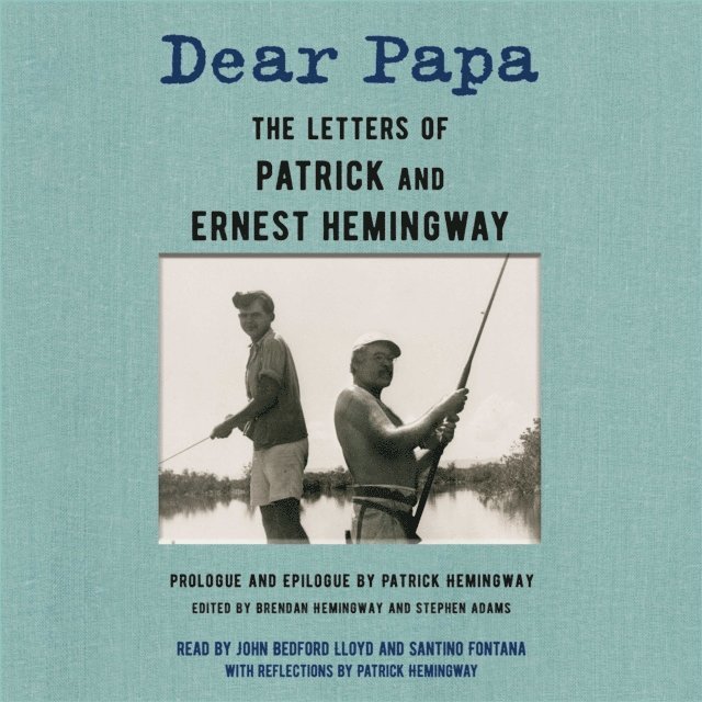 Patrick Hemingway, Ernest Hemingway, Stephen Adams, Brendan Hemingway - Dear Papa, Ljudbok