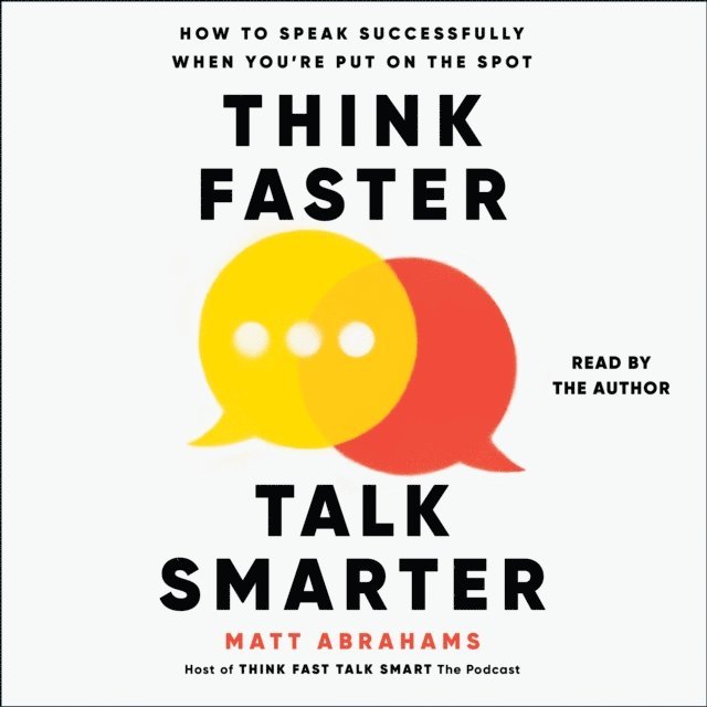 Matt Abrahams - Think Faster, Talk Smarter, Ljudbok