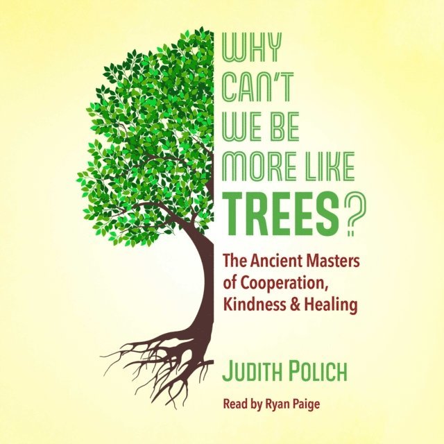 Judith Bluestone Polich - Why Can't We Be More Like Trees?, Ljudbok