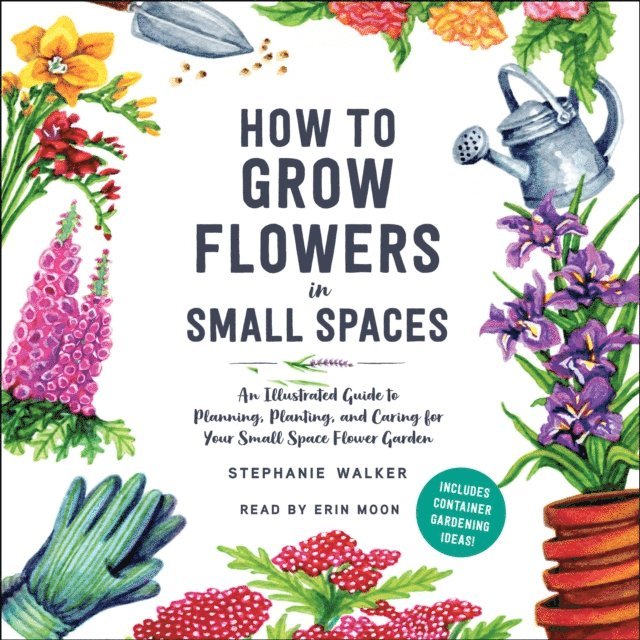 Stephanie Walker - How to Grow Flowers in Small Spaces, Ljudbok