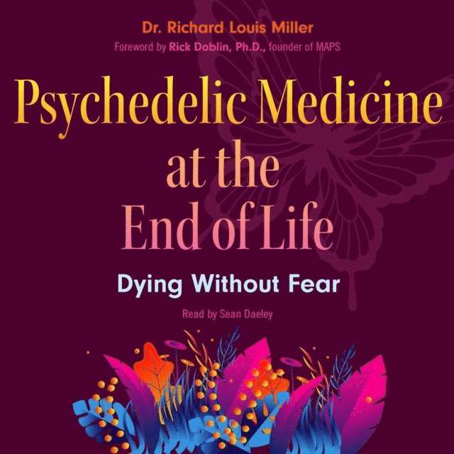 Richard Louis Miller - Psychedelic Medicine at the End of Life, Ljudbok