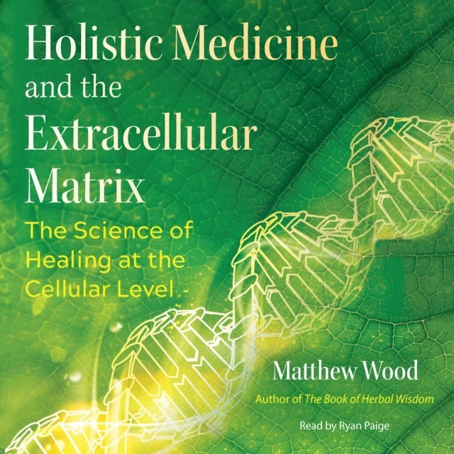 Matthew Wood - Holistic Medicine and the Extracellular Matrix, Ljudbok