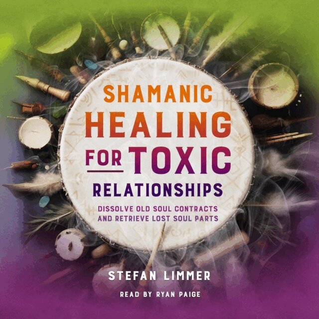 Stefan Limmer - Shamanic Healing for Toxic Relationships, Ljudbok