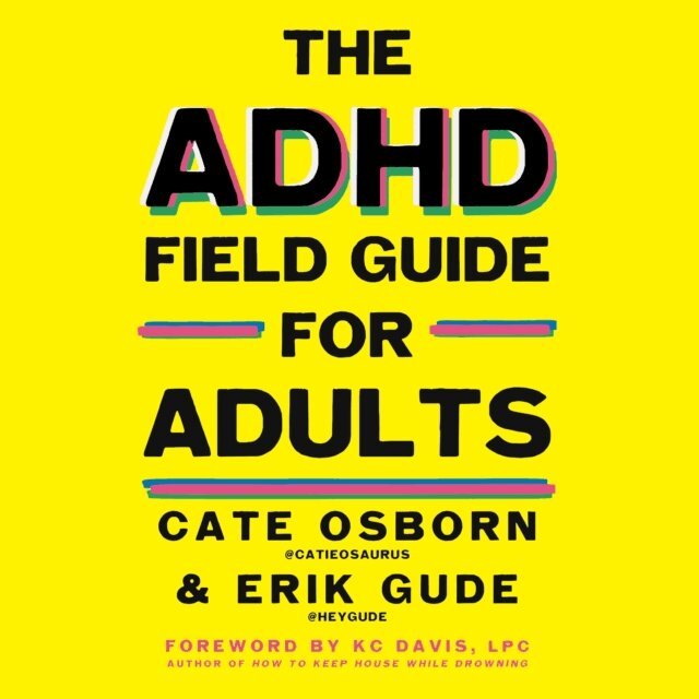Rennie Dyball, Erik Gude, Cate Osborn - ADHD Field Guide for Adults, Ljudbok