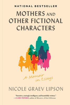 Nicole Graev Lipson - Mothers and Other Fictional Characters: A Memoir in Essays, Häftad