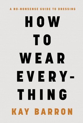 Kay Barron - How to Wear Everything: A No-Nonsense Guide to Dressing, Inbunden. Tillgänglighet: Lägg i varukorg