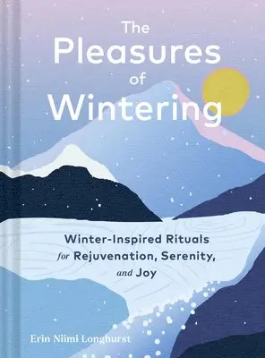 Erin Niimi Longhurst - The Pleasures of Wintering: Winter-Inspired Rituals for Rejuvenation, Serenity, and Joy, Inbunden