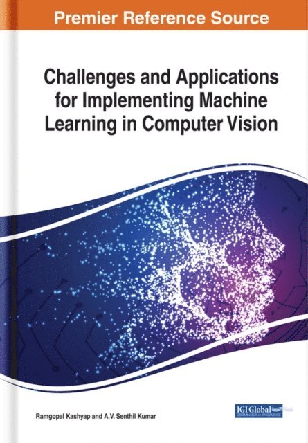 A.V. Senthil Kumar, Ramgopal Kashyap - Challenges and Applications for Implementing Machine Learning in Computer Vision, E-bok