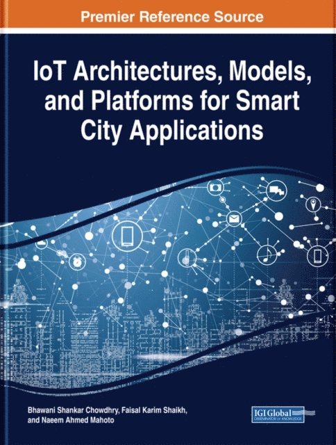Naeem Ahmed, Faisal Karim, Bhawani Shankar - IoT Architectures, Models, and Platforms for Smart City Applications, E-bok