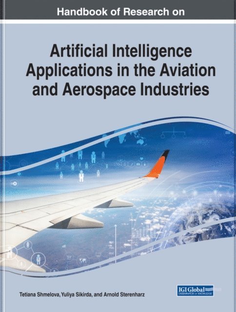 Arnold, Yuliya, Tetiana - Handbook of Research on Artificial Intelligence Applications in the Aviation and Aerospace Industries, E-bok