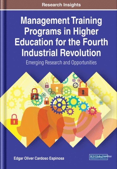 Edgar Oliver Cardoso Espinosa - Management Training Programs in Higher Education for the Fourth Industrial Revolution: Emerging Research and Opportunities, E-bok