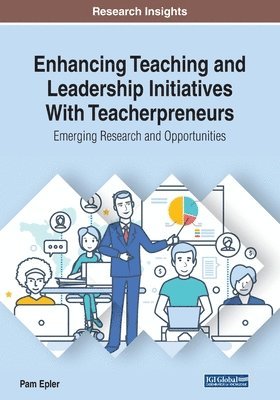 Enhancing Teaching and Leadership Initiatives With Teacherpreneurs: Emerging Research and Opportunities