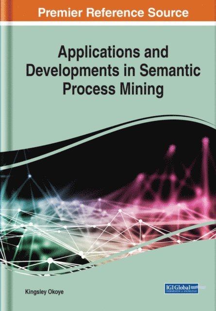 Kingsley Okoye - Applications and Developments in Semantic Process Mining, E-bok