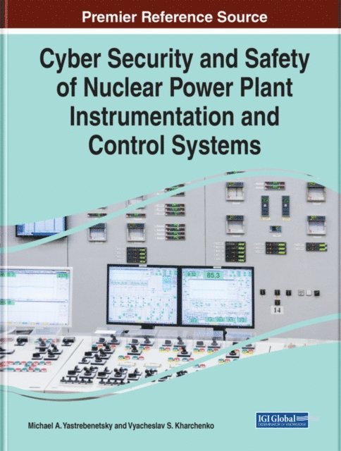 Vyacheslav S., Michael A. - Cyber Security and Safety of Nuclear Power Plant Instrumentation and Control Systems, E-bok