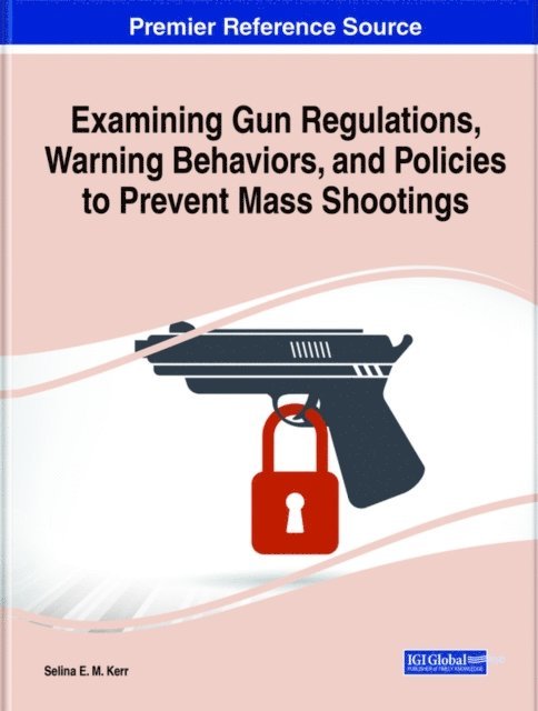 Selina E.M. Kerr - Examining Gun Regulations, Warning Behaviors, and Policies to Prevent Mass Shootings, E-bok
