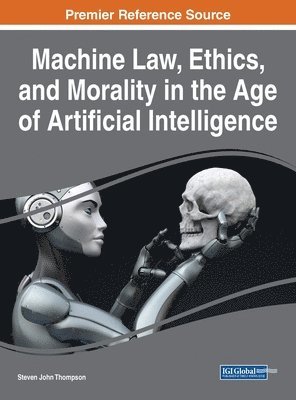 Steven John Thompson - Machine Law, Ethics, and Morality in the Age of Artificial Intelligence, Inbunden. Tillgänglighet: Lägg i varukorg