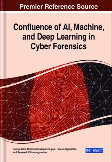 Saraswathi S., Suresh Jaganathan, Chamundeswari Arumugam, Sanjay Misra - Confluence of AI, Machine, and Deep Learning in Cyber Forensics, E-bok