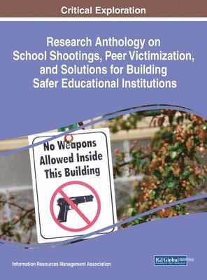 Information Resources Management Association - Research Anthology on School Shootings, Peer Victimization, and Solutions for Building Safer Educational Institutions, Inbunden