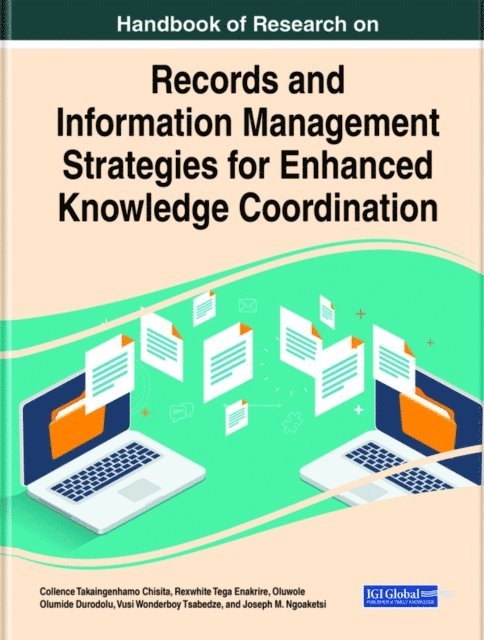 Joseph M., Vusi Wonderboy, Oluwole Olumide, Rexwhite Tega, Collence Takaingenhamo - Handbook of Research on Records and Information Management Strategies for Enhanced Knowledge Coordination, E-bok