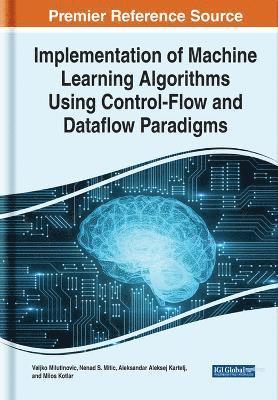 Veljko Milutinovi?, Nenad Mitic, Aleksandar Kartelj, Miloš Kotlar - Implementation of Machine Learning Algorithms Using Control-Flow and Dataflow Paradigms, Inbunden