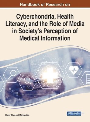 Hacer Aker, Mary Aiken - Cyberchondria, Health Literacy, and the Role of Media on Society's Perception in Medical Information, Inbunden