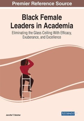 Jennifer T. Butcher - Black Female Leaders in Academia: Eliminating the Glass Ceiling With Efficacy, Exuberance, and Excellence, Häftad. Tillgänglighet: Lägg i varukorg