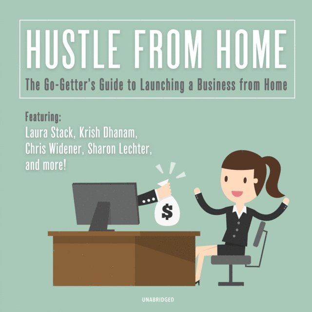 various authors, Krish Dhanam, Sharon Lechter, Chris Widener, MBA Laura Stack CSP - Hustle from Home, Ljudbok